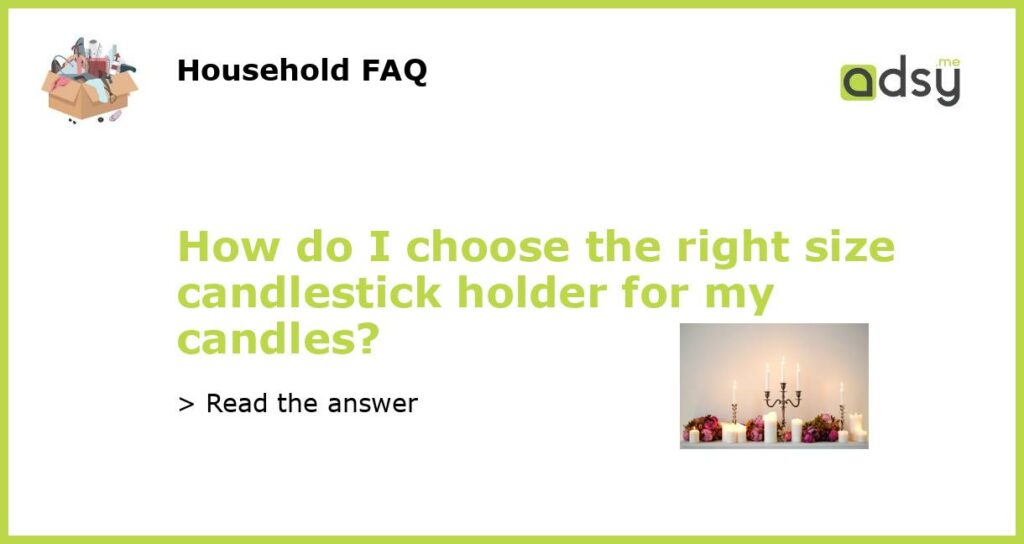 How do I choose the right size candlestick holder for my candles featured