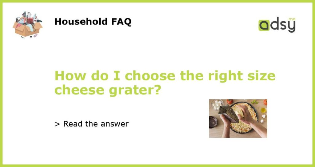 How do I choose the right size cheese grater featured