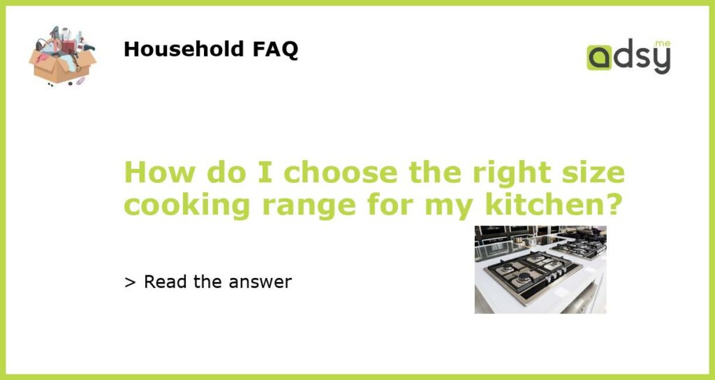 How do I choose the right size cooking range for my kitchen featured