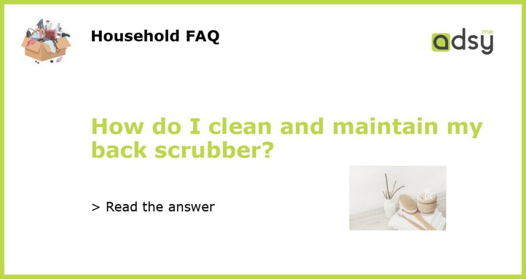 How do I clean and maintain my back scrubber featured