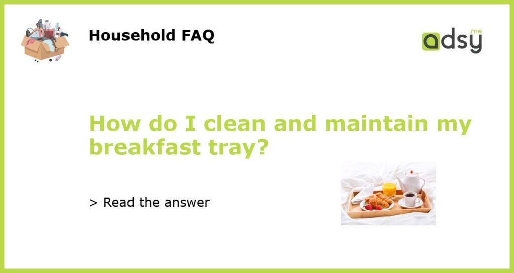 How do I clean and maintain my breakfast tray featured