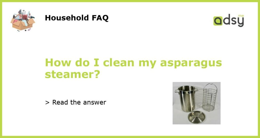 How do I clean my asparagus steamer?