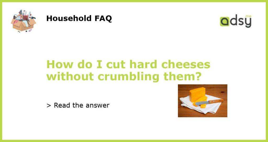 How do I cut hard cheeses without crumbling them?