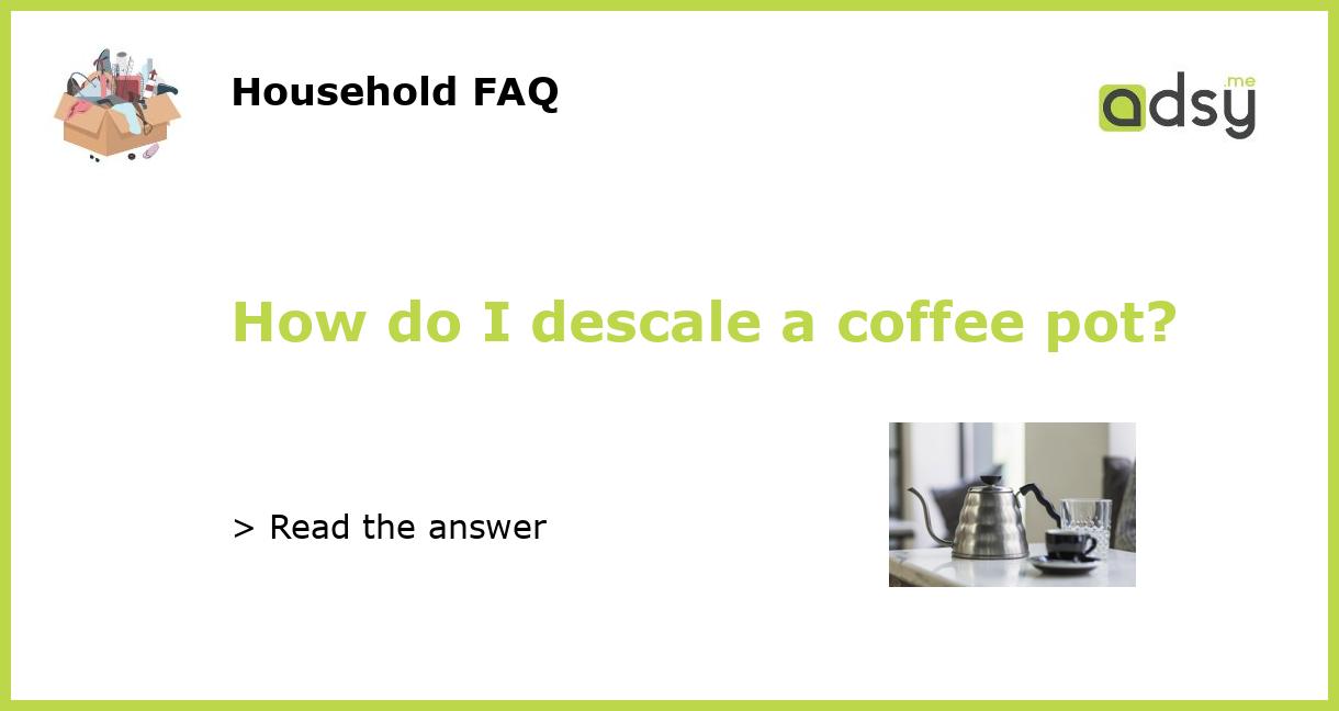 How do I descale a coffee pot?