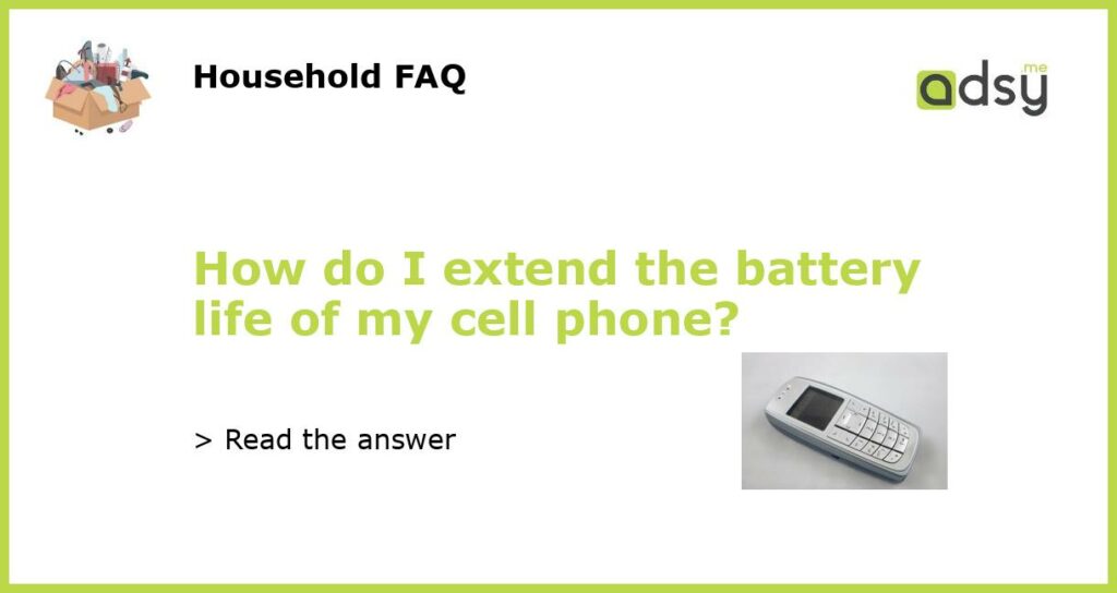 How do I extend the battery life of my cell phone?