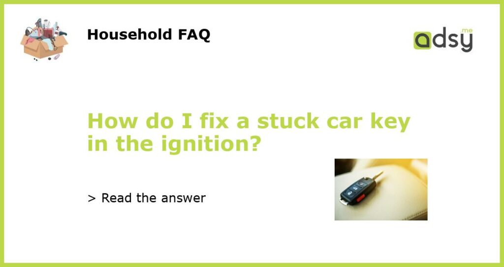 How do I fix a stuck car key in the ignition featured