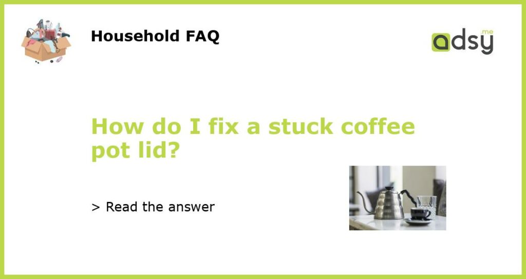 How do I fix a stuck coffee pot lid featured