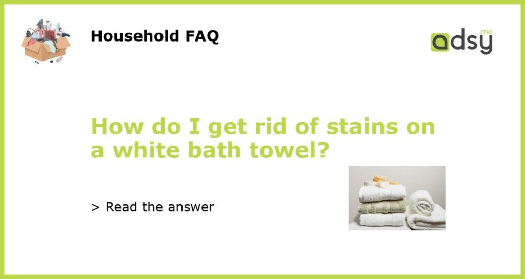 How do I get rid of stains on a white bath towel featured