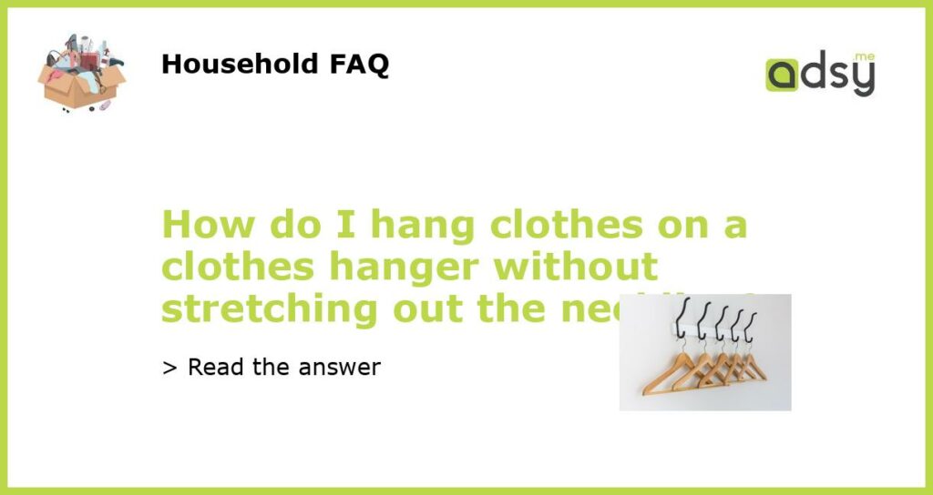 How do I hang clothes on a clothes hanger without stretching out the neckline featured