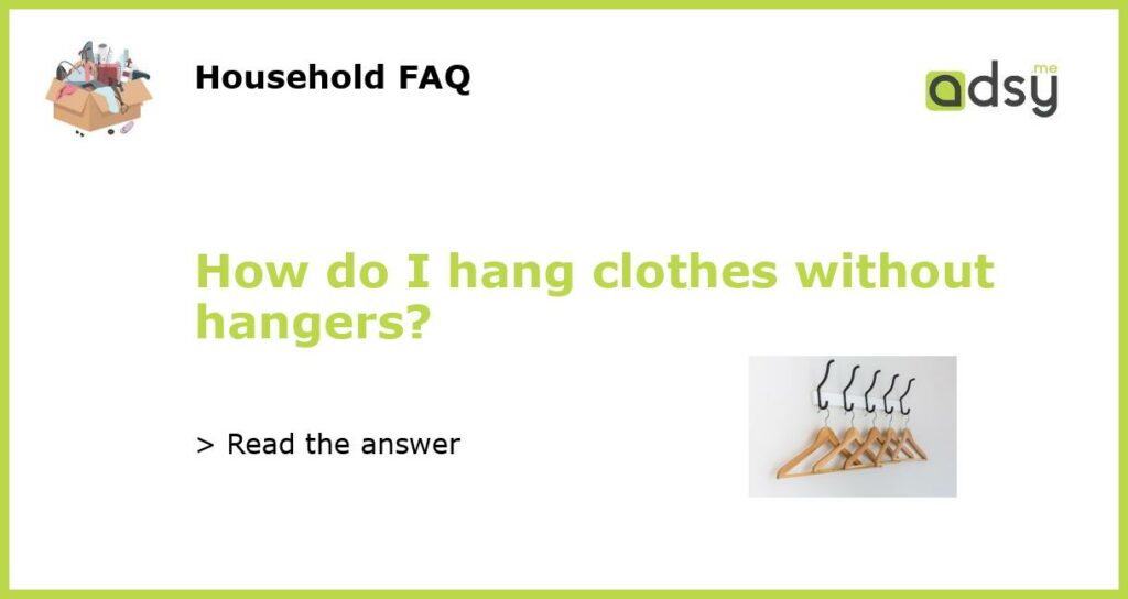 How do I hang clothes without hangers?