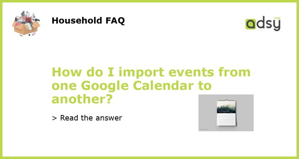 How do I import events from one Google Calendar to another featured