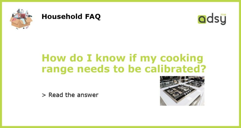 How do I know if my cooking range needs to be calibrated featured