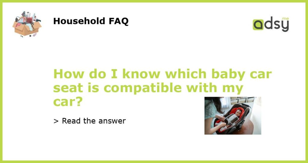 How do I know which baby car seat is compatible with my car?