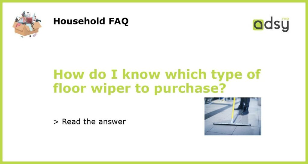 How do I know which type of floor wiper to purchase featured