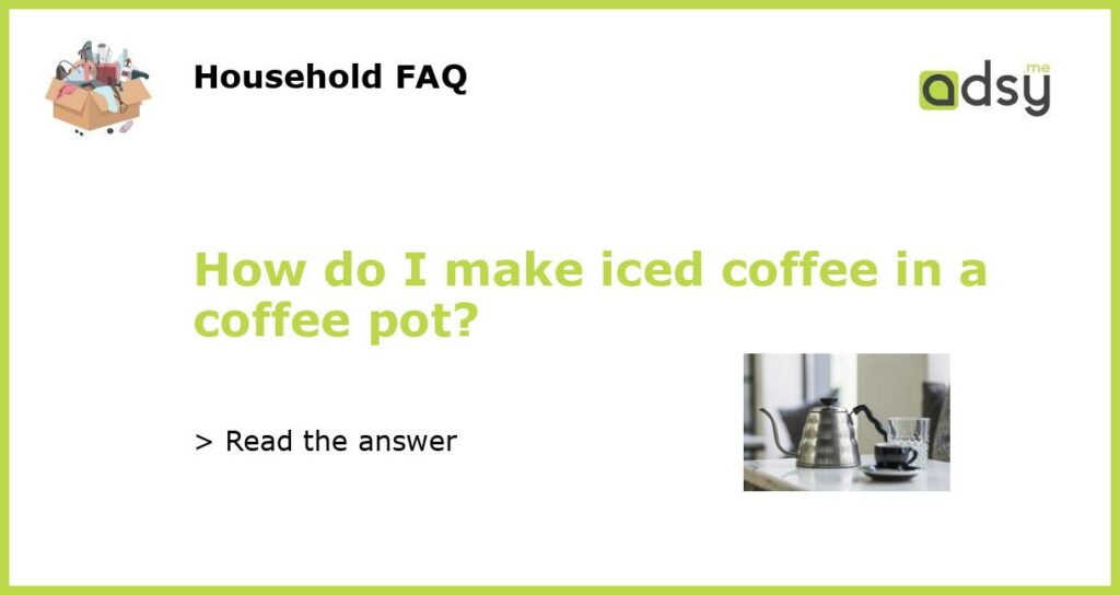 How do I make iced coffee in a coffee pot featured