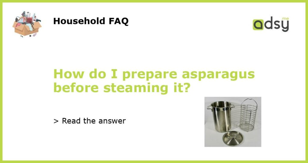 How do I prepare asparagus before steaming it featured