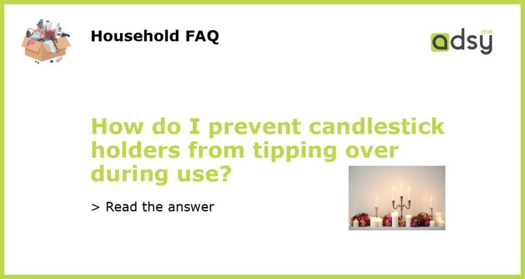 How do I prevent candlestick holders from tipping over during use featured