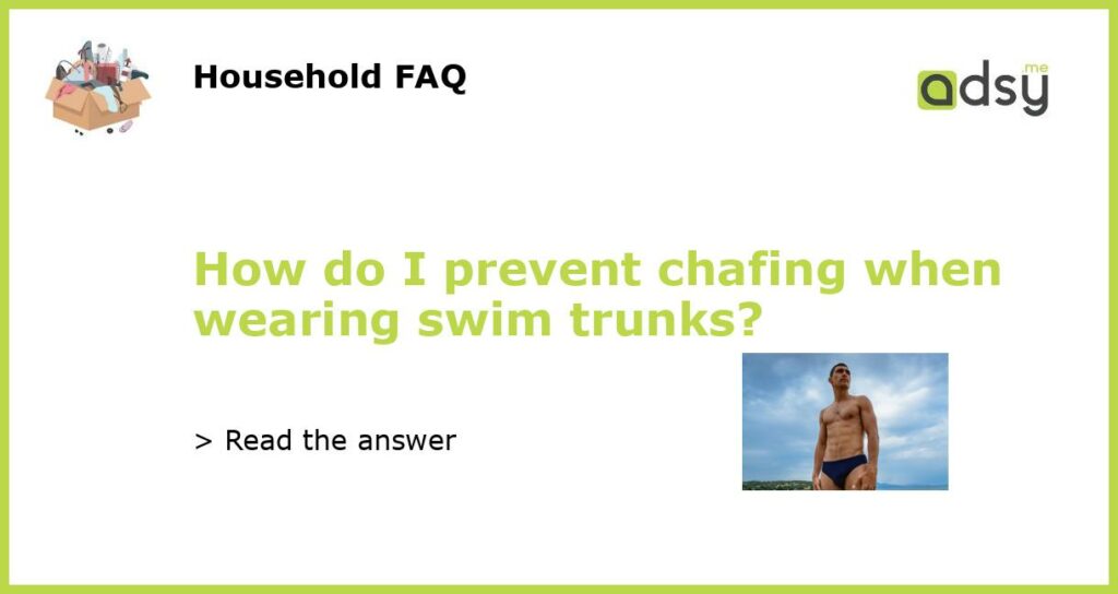 How do I prevent chafing when wearing swim trunks featured