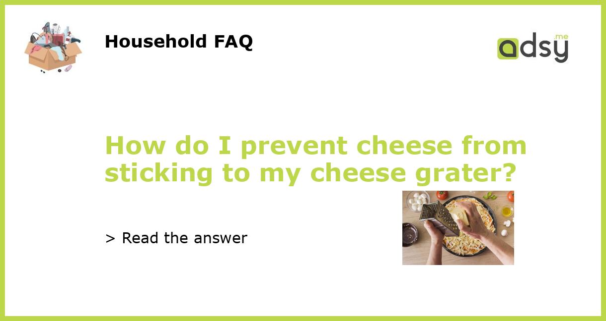 https://img.adsy.me/wp-content/uploads/2023/03/How-do-I-prevent-cheese-from-sticking-to-my-cheese-grater_featured.jpg