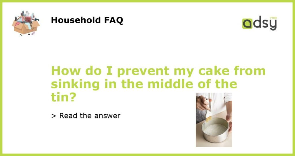 How do I prevent my cake from sinking in the middle of the tin?