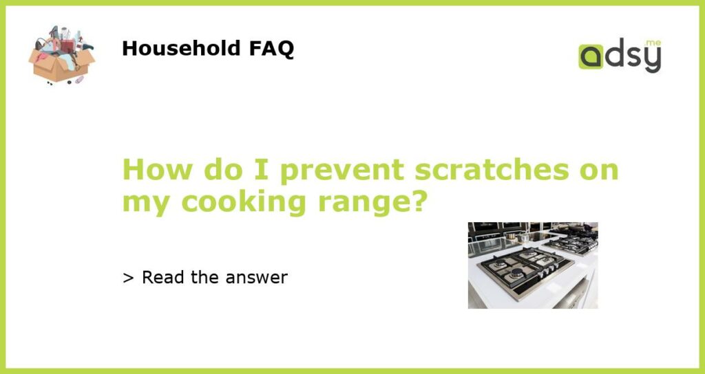 How do I prevent scratches on my cooking range featured