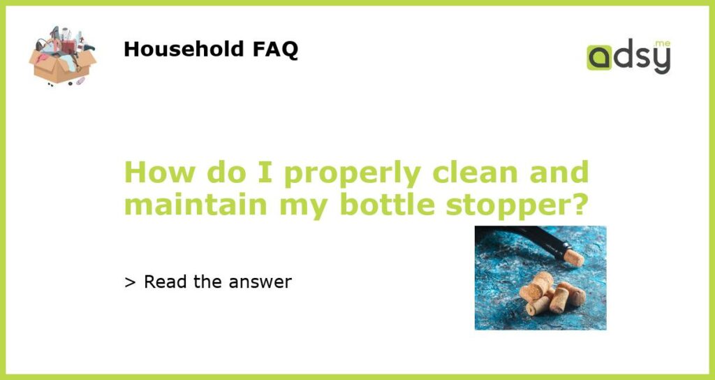 How do I properly clean and maintain my bottle stopper featured