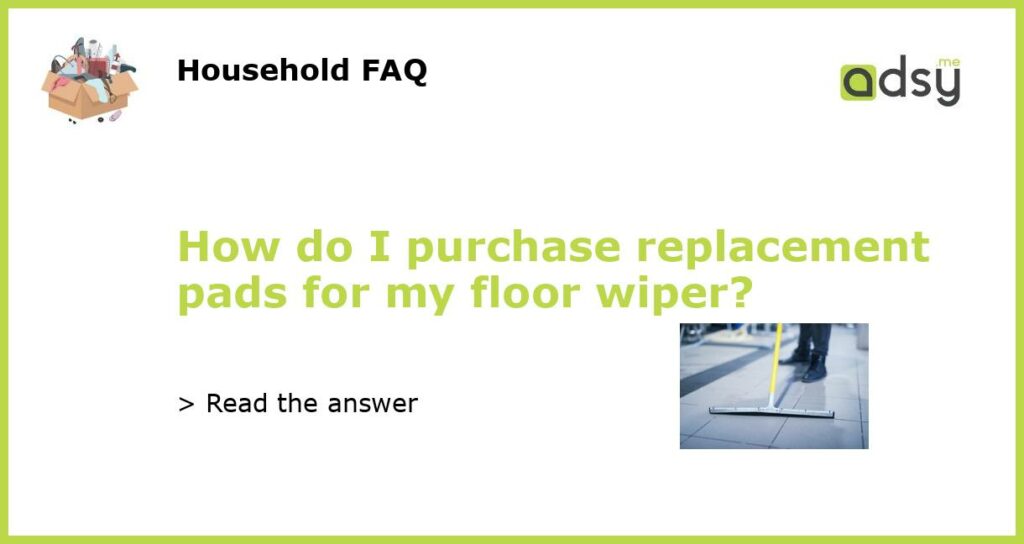 How do I purchase replacement pads for my floor wiper featured