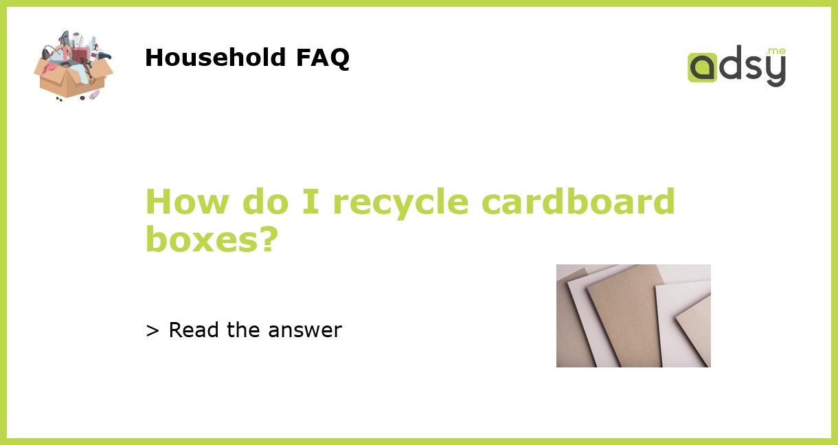 How do I recycle cardboard boxes?