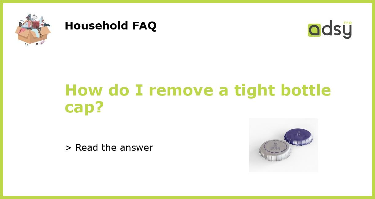 How do I remove a tight bottle cap?