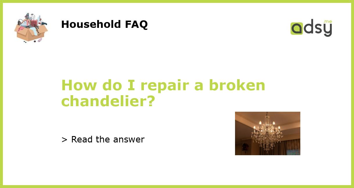 How do I repair a broken chandelier?