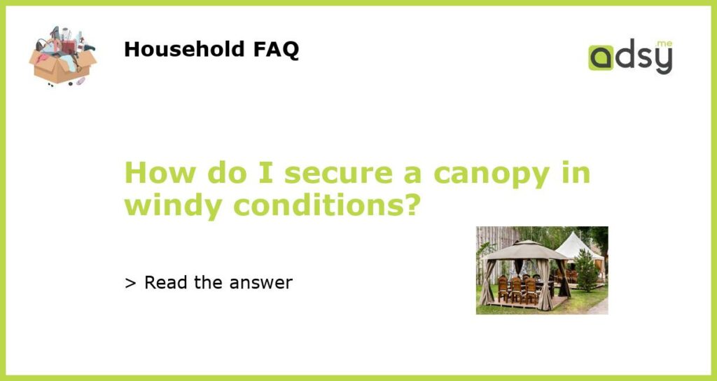 How do I secure a canopy in windy conditions?