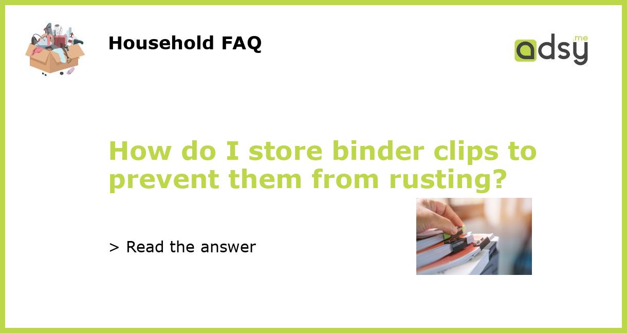 https://img.adsy.me/wp-content/uploads/2023/03/How-do-I-store-binder-clips-to-prevent-them-from-rusting_featured.jpg