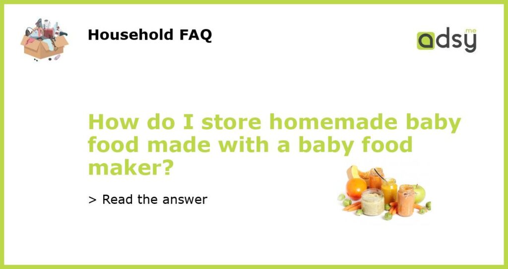 How do I store homemade baby food made with a baby food maker featured