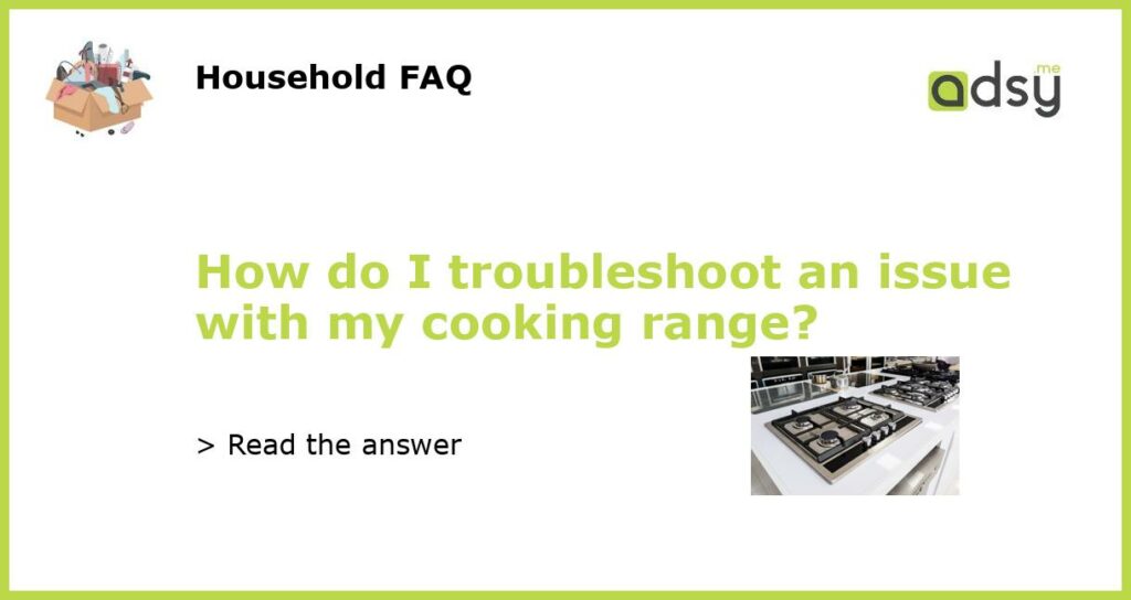 How do I troubleshoot an issue with my cooking range?