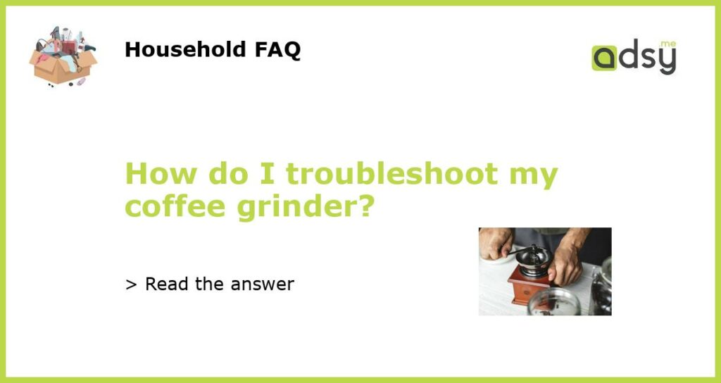 How do I troubleshoot my coffee grinder featured
