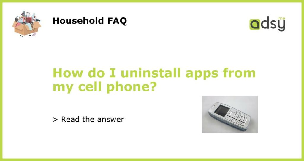 How do I uninstall apps from my cell phone featured