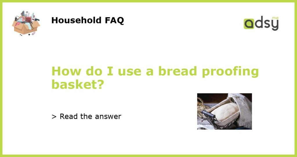 How do I use a bread proofing basket featured