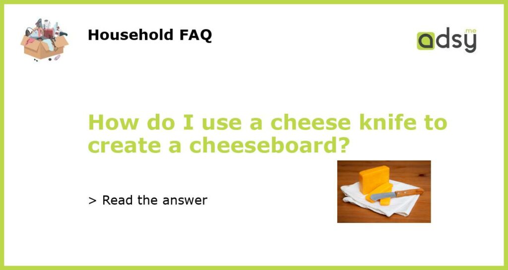 How do I use a cheese knife to create a cheeseboard featured