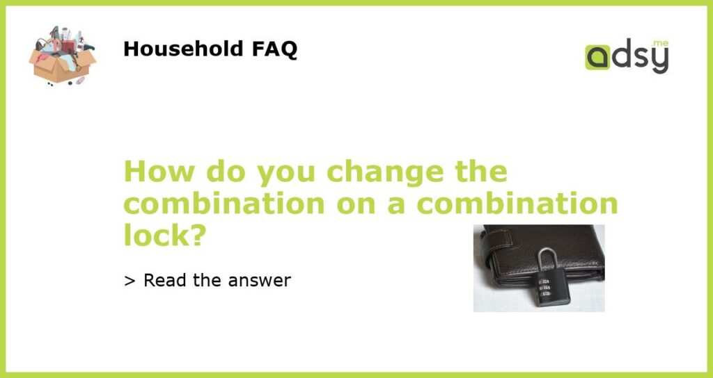 How do you change the combination on a combination lock featured