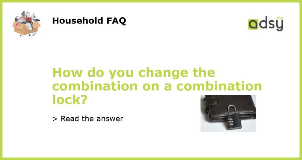 How do you change the combination on a combination lock?