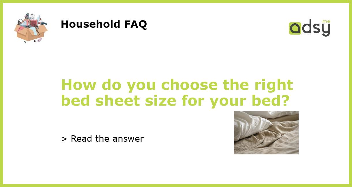 How do you choose the right bed sheet size for your bed?