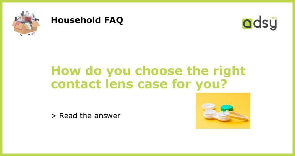 How do you choose the right contact lens case for you featured