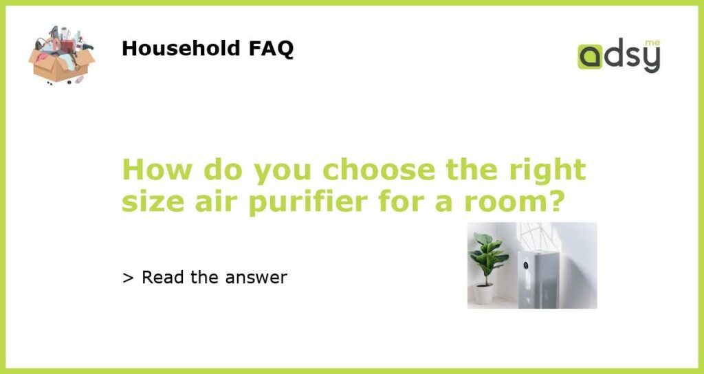How do you choose the right size air purifier for a room featured