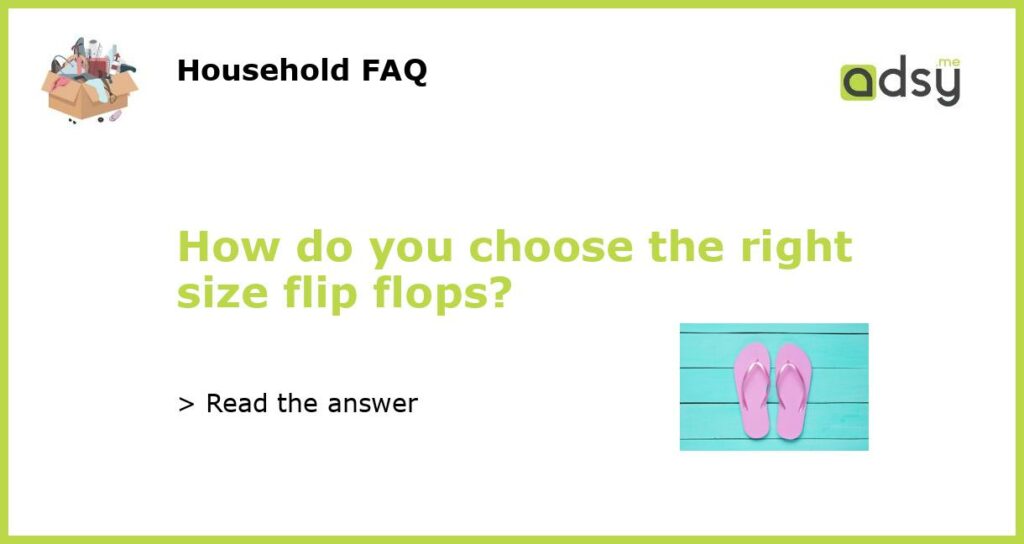 How do you choose the right size flip flops featured