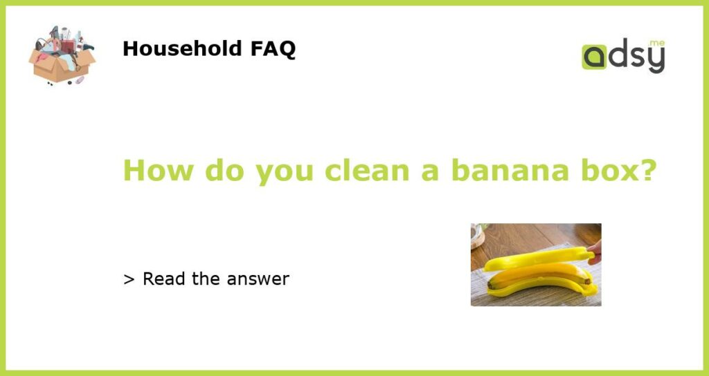 How do you clean a banana box featured