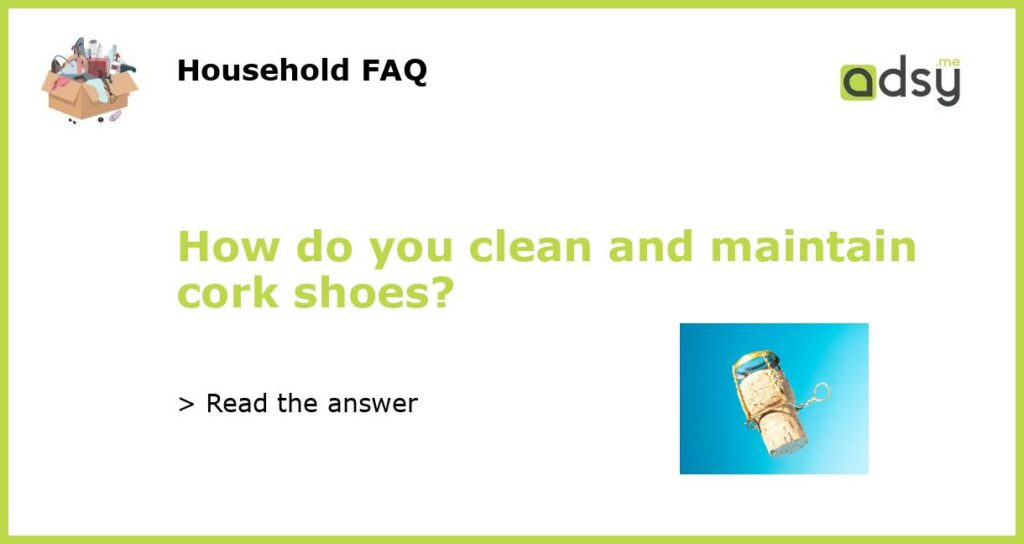 How do you clean and maintain cork shoes featured