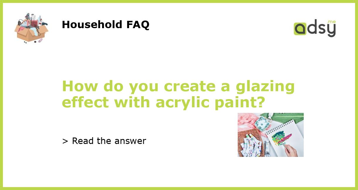How do you create a glazing effect with acrylic paint?
