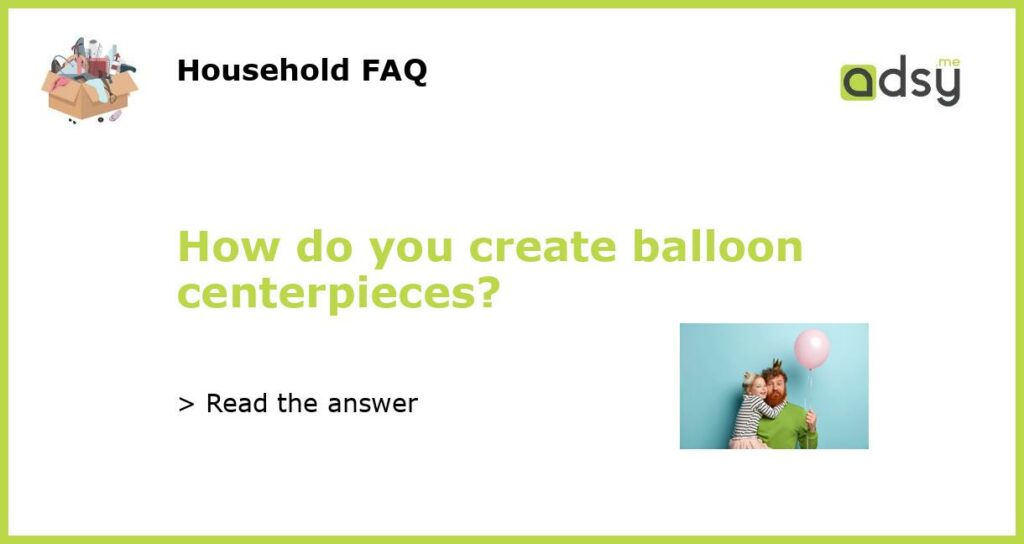 How do you create balloon centerpieces featured