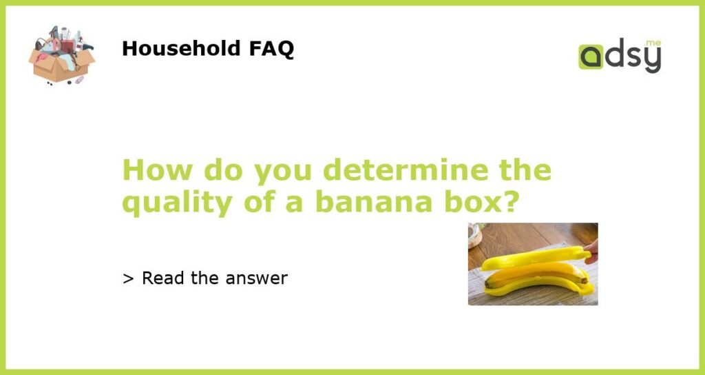 How do you determine the quality of a banana box?