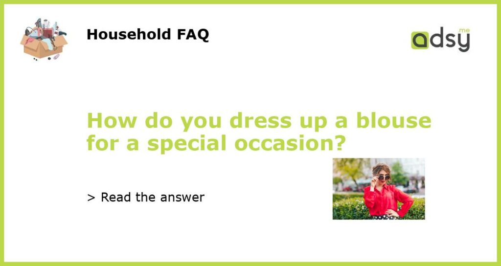 How do you dress up a blouse for a special occasion featured